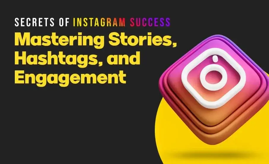 Secrets of Instagram Success: Mastering Stories, Hashtags, and Engagement