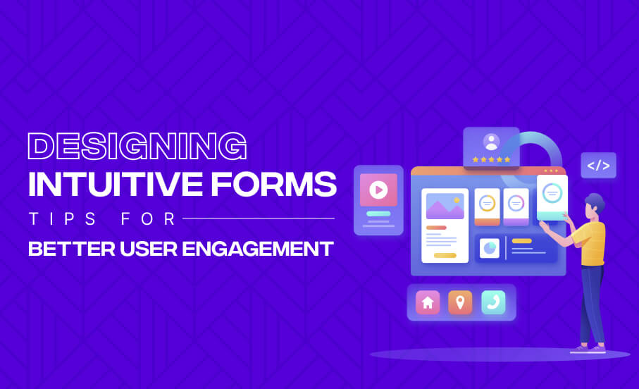 Designing Intuitive Forms: Tips for Better User Engagement