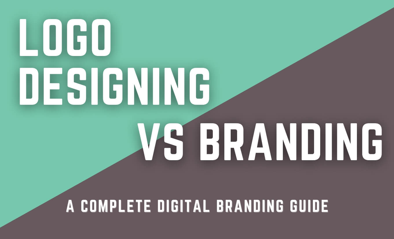 Logo Designing Vs Branding: A Complete Digital Branding Guide