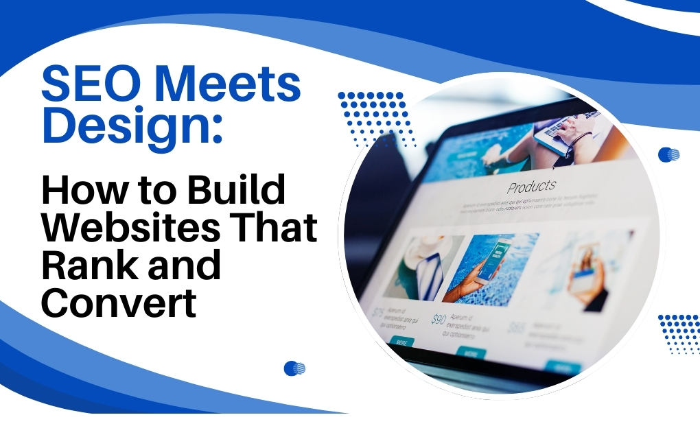 SEO Meets Design: How to Build Websites That Rank and Convert